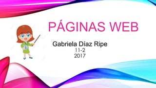 PÁGINAS WEB
Gabriela Díaz Ripe
11-2
2017
 