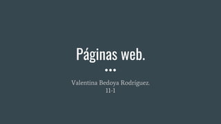 Páginas web.
Valentina Bedoya Rodríguez.
11-1
 
