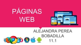 PÁGINAS
WEB
ALEJANDRA PEREA
BOBADILLA
11.1
 