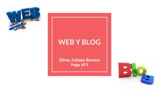 WEB Y BLOG
Silvia Juliana Barrera
Vega 10º1
 