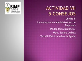Unidad II
Licenciatura en Administración de
Empresas
Modalidad a Distancia.
Mtra. Susana Juárez
Yorcelli Patricia Valencia Águila
 