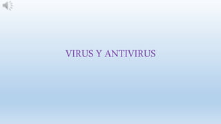 VIRUS Y ANTIVIRUS
 