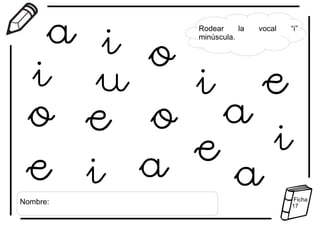 Rodear la vocal “i”
minúscula.
Nombre: Ficha
17
 