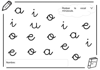 Rodear la vocal “o”
minúscula.
Nombre: Ficha
23
 