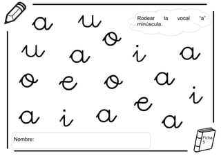 Rodear la vocal “a”
minúscula.
Nombre: Ficha
5
 