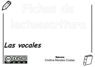 Fichas de
lectoescritura
Las vocales
Autora:
Cristina Morales Costas
 