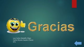 Luis Carlos Medellín Eligio
Carlos Renato Gaytán Chávez
6°G
 