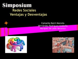 Redes Sociales
Ventajas y Desventajas
Camacho Iberri Marcela
Hernández Rodríguez Anabella
Marquez de León Veronica
Integrantes:
 
