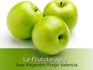 La Frutoterapia
Jose Alejandro Fraijo Valencia
 