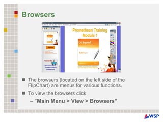 Browsers The browsers (located on the left side of the FlipChart) are menus for various functions.  To view the browsers click “ Main Menu > View > Browsers” 