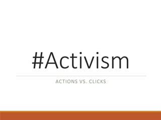 #Activism
ACTIONS VS. CLICKS
 
