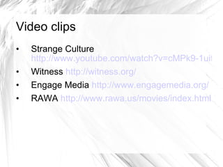 Video clips <ul><li>Strange Culture  http://www.youtube.com/watch?v=cMPk9-1uifA </li></ul><ul><li>Witness  http://witness....