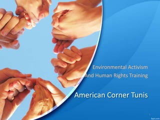 American Corner Tunis
Environmental Activism
And Human Rights Training
1
 