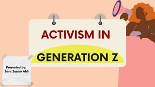 ACTIVISM IN
GENERATION Z
Presented by:
Sara Jassim Ahli
 