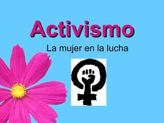Activismo La mujer en la lucha 