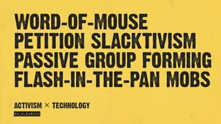 WORD-OF-MOUSE
PETITION SLACKTIVISM
PASSIVE GROUP FORMING
FLASH-IN-THE-PAN MOBS
@A_M_GARCIA
ACTIVISM × TECHNOLOGY
 