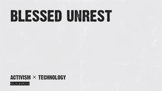 BLESSED UNREST
@A_M_GARCIA
ACTIVISM × TECHNOLOGY
 