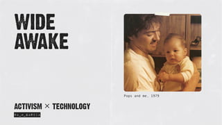 Pops and me, 1979
WIDE
AWAKE
@A_M_GARCIA
ACTIVISM × TECHNOLOGY
 