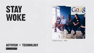 Glappitnova, 2015
STAY
WOKE
@A_M_GARCIA
ACTIVISM × TECHNOLOGY
 