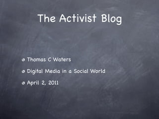 The Activist Blog


Thomas C Waters

Digital Media in a Social World

April 2, 2011
 