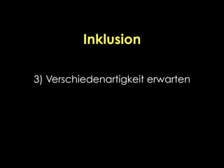 Inklusion
3) Verschiedenartigkeit erwarten
 