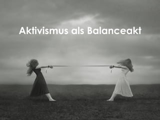 Aktivismus als Balanceakt
 