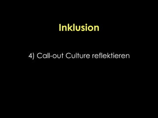 Inklusion
4) Call-out Culture reflektieren
 