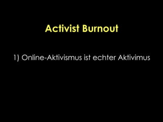 Activist Burnout
1) Online-Aktivismus ist echter Aktivimus
 
