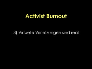 Activist Burnout
3) Virtuelle Verletzungen sind real
 