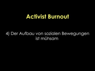Activist Burnout
4) Der Aufbau von sozialen Bewegungen
ist mühsam
 