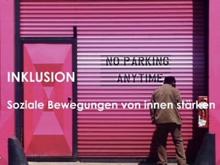 INKLUSION
Soziale Bewegungen von innen stärken
 