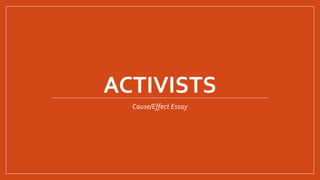 ACTIVISTS 
Cause/Effect Essay 
 