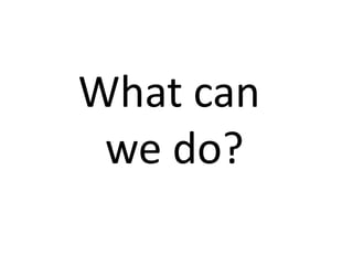 What can
we do?
 