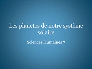 Les planètes de notre système
           solaire
       Sciences Humaines 7
 