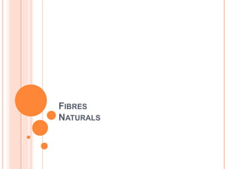 FIBRES
NATURALS
 