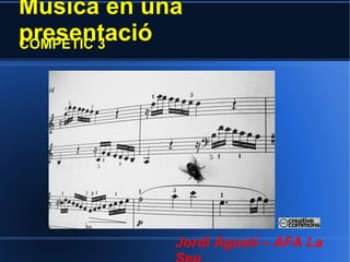 Música en una
presentació
COMPETIC 3




            Jordi Agustí – AFA La
 
