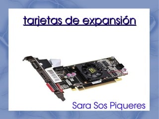 tarjetas de expansión




         Sara Sos Piqueres
 