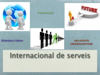 Formació




Consultoria                selecció
                         headhunting



    Internacional de serveis
 