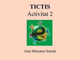 TICTIS
Activitat 2

Aina Massanet Sureda

 
