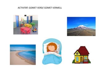ACTIVITAT: GOMET VERD/ GOMET VERMELL
 