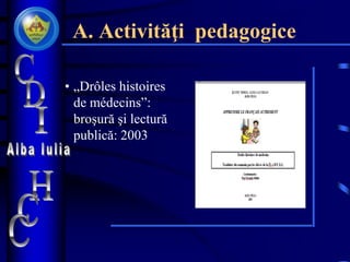 A. Activităţi pedagogice
• „Drôles histoires
de médecins”:
broşură şi lectură
publică: 2003
 