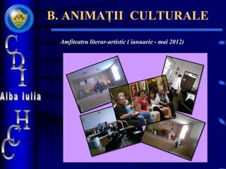 B. ANIMAȚII CULTURALE
Amfiteatru literar-artistic ( ianuarie - mai 2012)
 