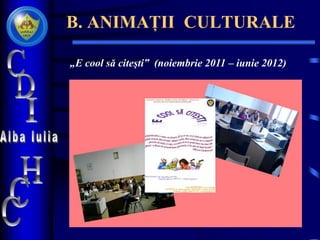 B. ANIMAȚII CULTURALE
„E cool să citeşti‟ (noiembrie 2011 – iunie 2012)
 