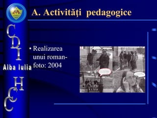 A. Activităţi pedagogice
• Realizarea
unui roman-
foto: 2004
 