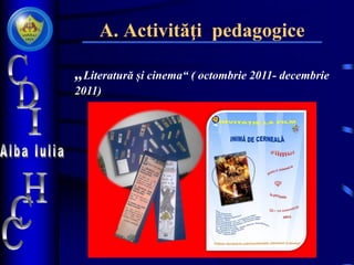 A. Activităţi pedagogice
„Literatură și cinema“ ( octombrie 2011- decembrie
2011)
 