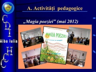 A. Activităţi pedagogice
„Magia poeziei‟ (mai 2012)
 