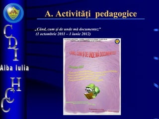 A. Activităţi pedagogice
„Când, cum şi de unde mă documentez”
(1 octombrie 2011 – 1 iunie 2012)
 