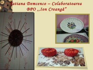 Tatiana Demcenco – Colaboratoarea
BPO ,,Ion Creangă”
 