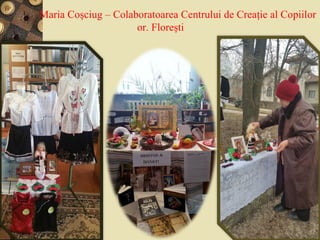 Maria Coşciug – Colaboratoarea Centrului de Creaţie al Copiilor
or. Floreşti
 