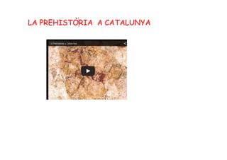 LA PREHISTÒRIA A CATALUNYA
 